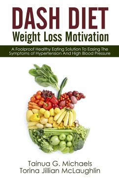 DASH Diet Weight Loss Motivation: A Foolproof Healthy Eating Solution To Easing The Symptoms of Hypertension And High Blood Pressure (eBook, ePUB) - Michaels, Tainua G.; McLaughlin, Torina Jillian