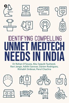 Identifying Compelling Unmet MedTech Needs In India (eBook, ePUB) - Jangir, Ravi; D'Souza, Rohan; Tauheed, Abu Saquib; Sarovar, Adithi; Rodrigues, Darien; Sirdesai, Rishabh; Chachra, Parul Identifying Compelling Unmet MedTech Needs In India (eBook, ePUB) - Jangir, Ravi; D'Souza, Rohan; Tauheed, Abu Saquib; Sarovar, Adithi; Rodrigues, Darien; Sirdesai, Rishabh; Chachra, Parul