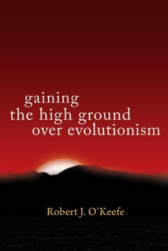 Gaining the High Ground over Evolutionism - O'Keefe, Robert J.
