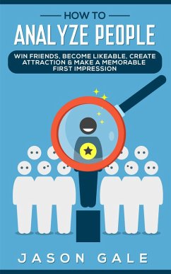 How to Analyze People: Win Friends, Become Likeable, Create Attraction & Make A Memorable First Impression (eBook, ePUB) - Gale, Jason