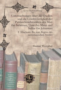 Untersuchungen über die Quellen und die Glaubwürdigkeit der Patriarchenchroniken des Mari ibn Sulaiman, 'Amr ibn Matai und Saliba ibn Johannan (eBook, PDF) - Westphal, Gustav