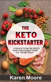 The Keto Kickstarter: A Practical 30 Day Diet Plan for Easily Achieving Rapid Weight Loss Through Ketosis (eBook, ePUB)