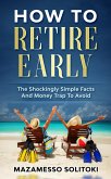 How To Retire Early: The Shockingly Simple Facts (eBook, ePUB) How To Retire Early: The Shockingly Simple Facts (eBook, ePUB)