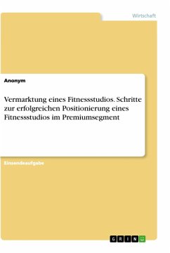 Vermarktung eines Fitnessstudios. Schritte zur erfolgreichen Positionierung eines Fitnessstudios im Premiumsegment - Anonym