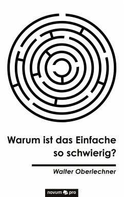 Warum ist das Einfache so schwierig? - Oberlechner, Walter