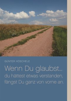 Wenn Du glaubst... du hättest etwas verstanden, fängst Du ganz von vorne an. - Höschele, Günter