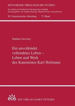 Ein unvollendet vollendetes Leben - Leben und Werk des Kanonisten Karl Hofmann - Nowotny, Matthias