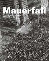 Mauerfall.Friedliche Revolution 1989/90 in Berlin