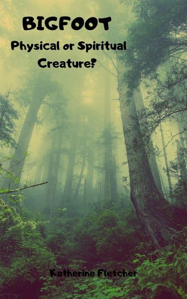 Bigfoot: Physical or Spiritual Creature? (eBook, ePUB) Bigfoot: Physical or Spiritual Creature? (eBook, ePUB)