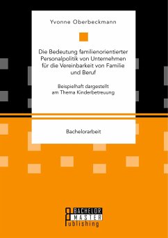 Die Bedeutung familienorientierter Personalpolitik von Unternehmen für die Vereinbarkeit von Familie und Beruf. Beispielhaft dargestellt am Thema Kinderbetreuung - Oberbeckmann, Yvonne