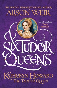 Six Tudor Queens: Katheryn Howard, The Tainted Queen - Weir, Alison