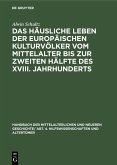 Das häusliche Leben der europäischen Kulturvölker vom Mittelalter bis zur zweiten Hälfte des XVIII. Jahrhunderts (eBook, PDF)