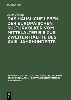Das häusliche Leben der europäischen Kulturvölker vom Mittelalter bis zur zweiten Hälfte des XVIII. Jahrhunderts (eBook, PDF) - Schultz, Alwin