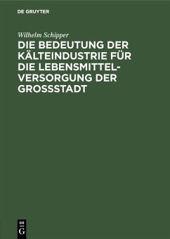 Die Bedeutung der Kälteindustrie für die Lebensmittelversorgung der Grossstadt (eBook, PDF) - Schipper, Wilhelm