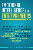 Emotional Intelligence for Entrepreneurs: How to Use the Secrets of Emotional Intelligence to Achieve Better Sales, Increase EQ, Improve Leadership, and Skyrocket the Profits of Your Business (eBook, ePUB)