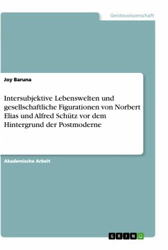 Intersubjektive Lebenswelten und gesellschaftliche Figurationen von Norbert Elias und Alfred Schütz vor dem Hintergrund der Postmoderne