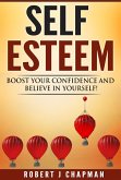 Self Esteem: Boost Your Confidence And Believe In Yourself! (eBook, ePUB) Self Esteem: Boost Your Confidence And Believe In Yourself! (eBook, ePUB)