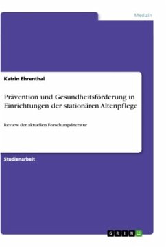 Prävention und Gesundheitsförderung in Einrichtungen der stationären Altenpflege - Ehrenthal, Katrin
