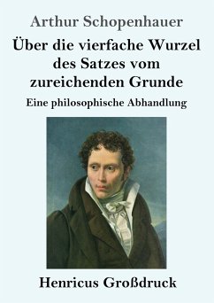 Über die vierfache Wurzel des Satzes vom zureichenden Grunde (Großdruck) - Schopenhauer, Arthur