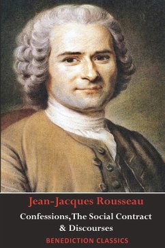 Confessions, The Social Contract, Discourse on Inequality, Discourse on Political Economy & Discourse on the Effect of the Arts and Sciences on Morality - Rousseau, Jean-Jacques