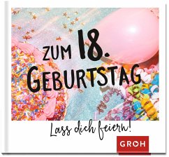 Zum 18. Geburtstag - Lass dich feiern! - Groh Verlag