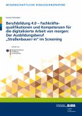 Berufsbildung 4.0 - Fachkräftequalifikationen und Kompetenzen für die digitalisierte Arbeit von morgen: Der Ausbildungsb