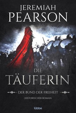 Die Täuferin / Der Bund der Freiheit Bd.1 - Pearson, Jeremiah