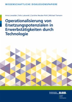 Operationalisierung von Ersetzungspotentialen in Erwerbstätigkeiten durch Technologie - Tiemann, Michael;Caroline Neuber-Pohl;Lewalder, Anna