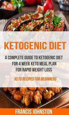 Cover Ketogenic Diet: A Complete Guide to Ketogenic Diet for 4 Week Keto Meal Plan for Rapid Weight Loss (Keto Recipes for Beginners) (eBook, ePUB)
