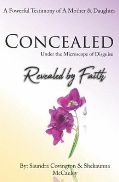 Concealed Under the Microscope of Disguise: Revealed by Faith - McCauley, Shekaunna; Covington, Saundra