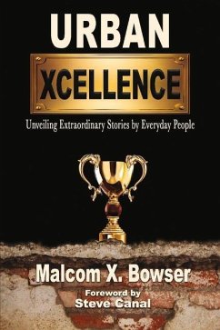 Urban Xcellence: Unveiling Extraordinary Stories by Everyday People - Bowser, Malcom