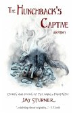 The Hunchback's Captive and Others: Stories and Poems of the Darkly Fantastic