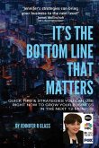 It's the Bottom Line That Matters: Quick Tips & Strategies You Can Use Right Now to Grow Your Business in the Next 12-Months