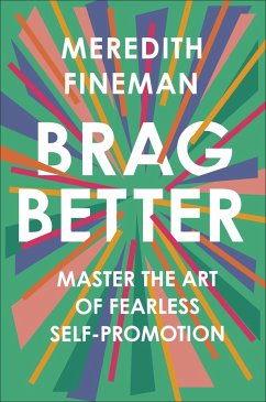 Brag Better: Master the Art of Fearless Self-Promotion - Fineman, Meredith