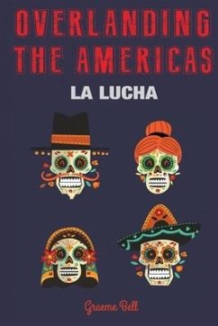 Overlanding the Americas: La Lucha - Bell, Graeme R.