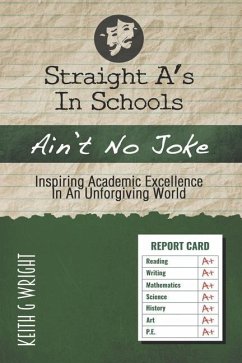 Straight A's In Schools Ain't No Joke: Inspiring Academic Excellence, In An Unforgiving World - Wright, Keith G.