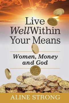 Live Well Within Your Means: Women, Money and God - Strong, Aline