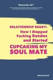 Relationship Ready: How I Stopped Fucking Randos and Started Cupcaking My Soulmate