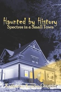 Haunted By History: Spectres in a Small Town - Gingold, Katharine Kendzy