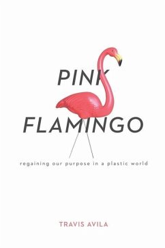 Pink Flamingo: Regaining Our Purpose in a Plastic World - Avila, Travis