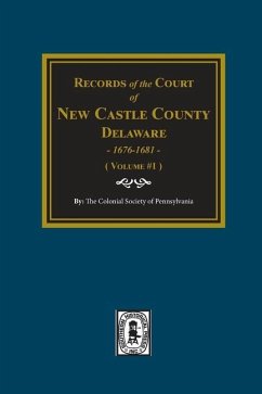 Records of the Court of NEW CASTLE COUNTY, Delaware, 1676-1681. (Volume #1) - Pennsylvania, The Colonial Society of