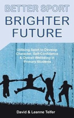 Better Sport, Brighter Future: Utilising sport to develop character, self confidence & overall wellbeing in primary students. - Telfer, David; Telfer, Leanne
