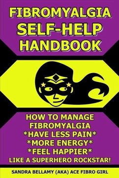 Fibromyalgia Self-Help Handbook: How to Manage Fibromyalgia, Have Less Pain, More Energy, Feel Happier, Like a Superhero Rockstar! - Bellamy, Sandra