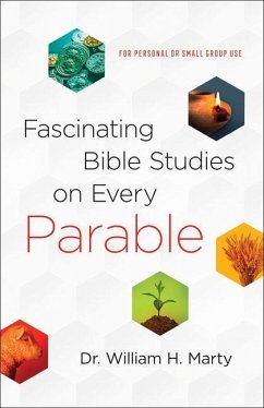 Fascinating Bible Studies on Every Parable - For Personal or Small Group Use - Marty, Dr. William H.