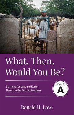 What, Then, Would You Be?: Cycle A Sermons Based on Second Lesson sermons for Lent & Easter - Love, Ron