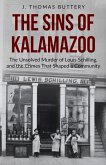 The Sins of Kalamazoo: The Unsolved Murder of Louis Schilling, and the Crimes That Shaped a Community