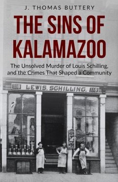 The Sins of Kalamazoo: The Unsolved Murder of Louis Schilling, and the Crimes That Shaped a Community - Buttery, J. Thomas