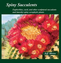 Spiny Succulents: Euphorbias, Cacti, and Other Sculptural Succulents and (Mostly) Spiny Xerophytic Plants - Moore, Jeff Spiny Succulents: Euphorbias, Cacti, and Other Sculptural Succulents and (Mostly) Spiny Xerophytic Plants - Moore, Jeff