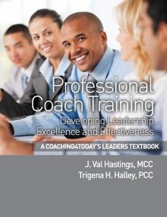 Professional Coach Training: Coaching4Today's Leaders: Developing Leadership Excellence and Effectiveness - Halley Pcc, Trigena H.; Hastings MCC, J. Val