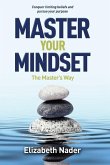 Master Your Mindset the Master's Way: Conquer Limiting Beliefs and Pursue Your Purpose